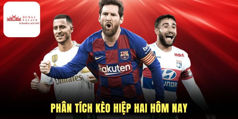Phân tích kèo hiệp hai hôm nay